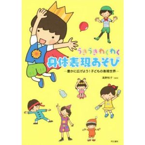 うきうきわくわく身体表現あそび 豊かに広げよう！子どもの表現世界/高野牧子