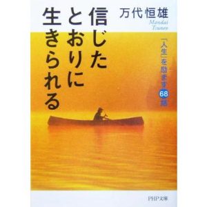 信じたとおりに生きられる 「人生」を励ます68話 PHP文庫/万代恒雄(著者)